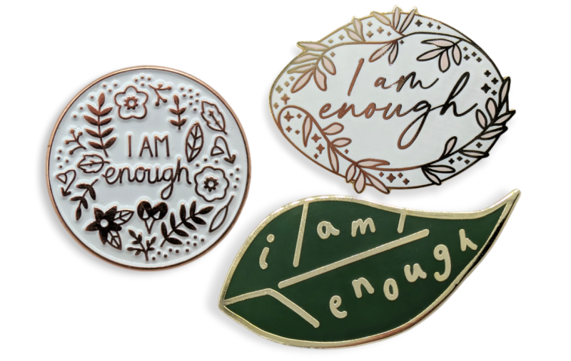 Three enamel pin badges expressing the same sentiment ... you are enough!